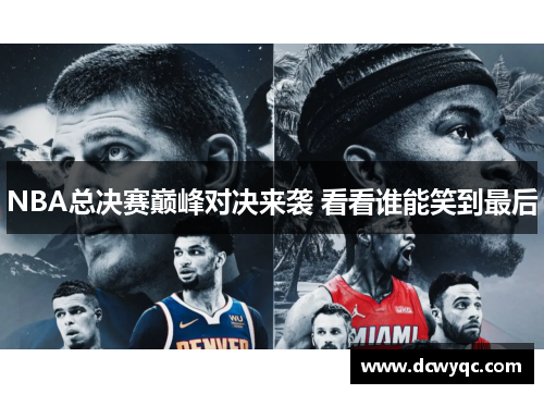 NBA总决赛巅峰对决来袭 看看谁能笑到最后 NBA总决赛巅峰对决来袭 看看谁能笑到最后